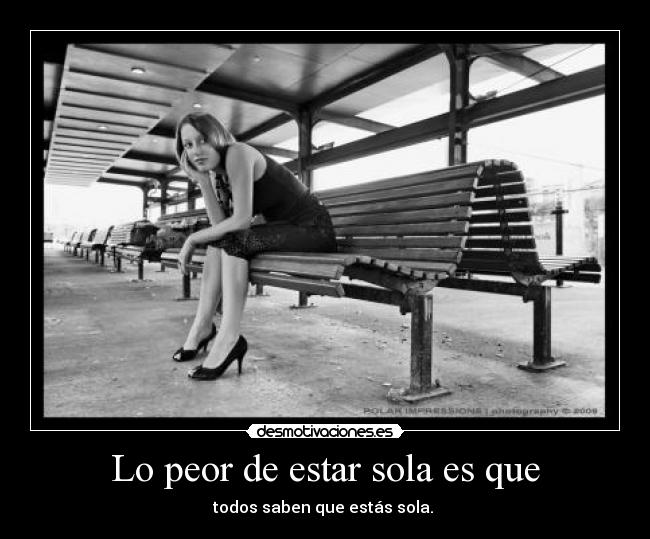 Lo peor de estar sola es que - 