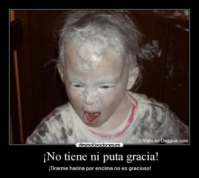¡No tiene ni puta gracia! -