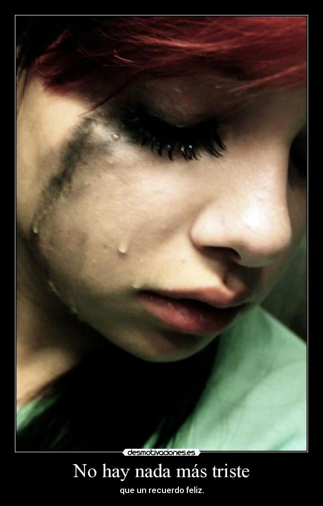 No hay nada más triste - que un recuerdo feliz.