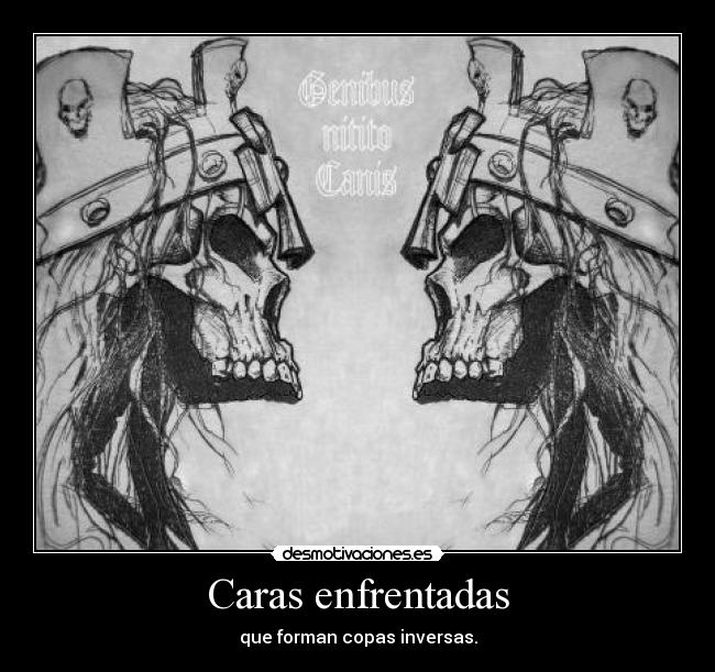 Caras enfrentadas - que forman copas inversas.