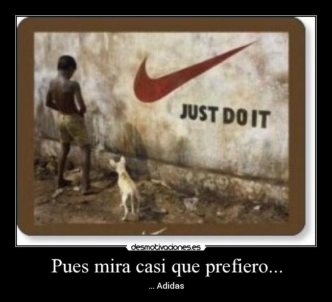 Pues mira casi que prefiero... - ... Adidas