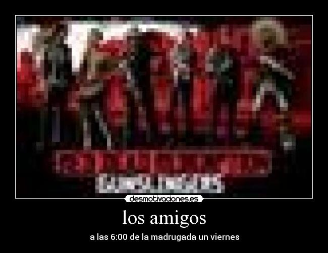los amigos - a las 6:00 de la madrugada un viernes