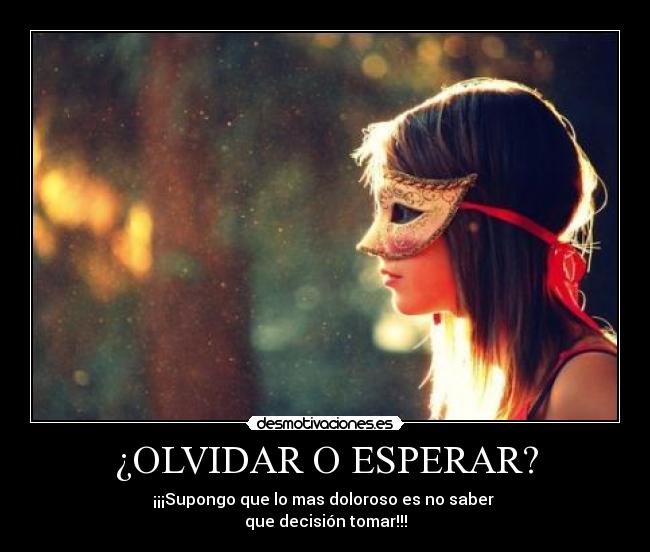 ¿OLVIDAR O ESPERAR? - 