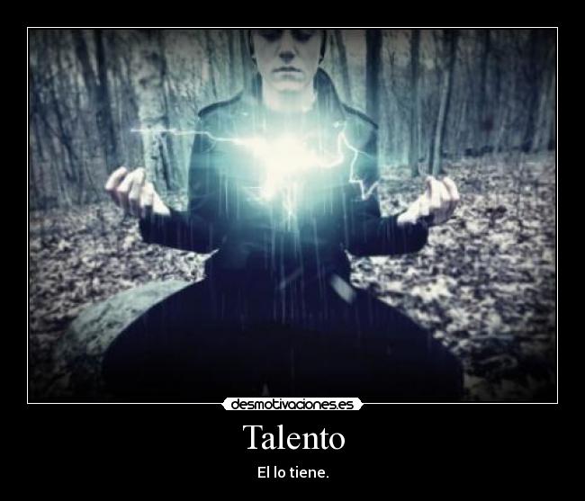 Talento - El lo tiene.