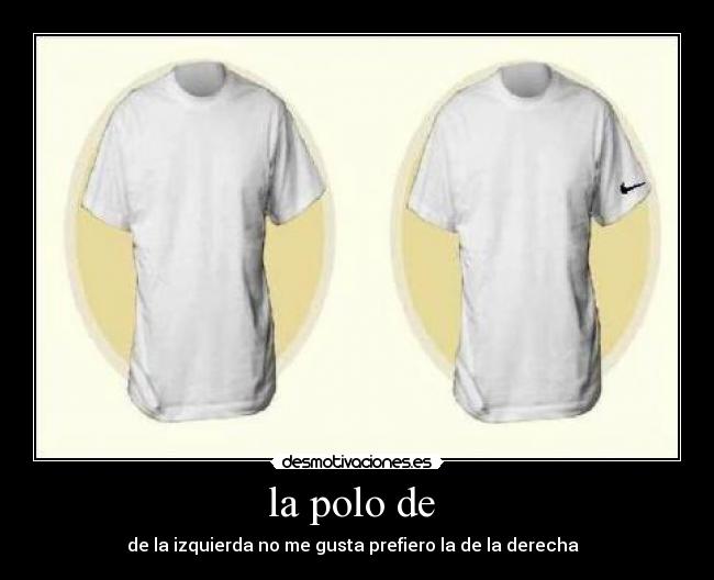 la polo de  - de la izquierda no me gusta prefiero la de la derecha  