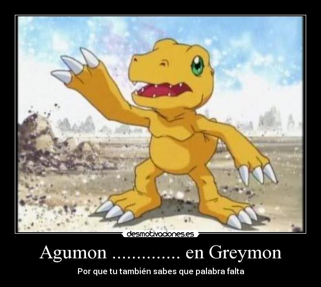 Agumon .............. en Greymon - Por que tu también sabes que palabra falta