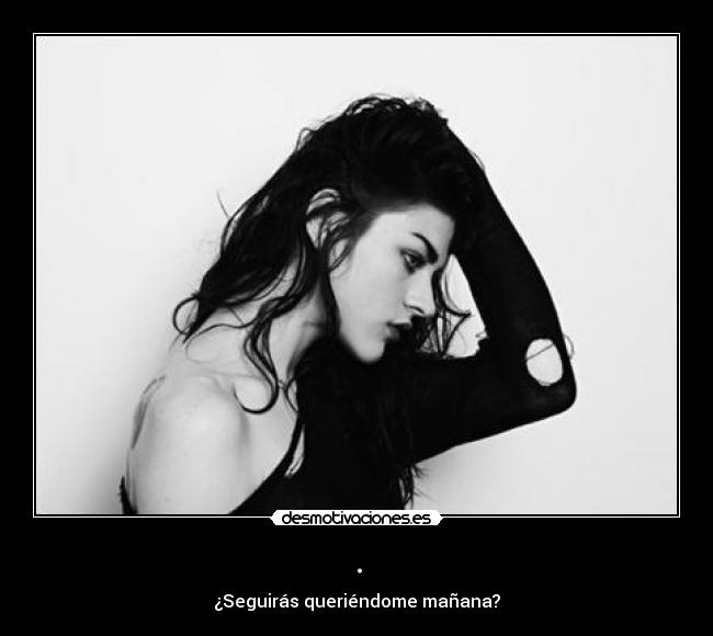 . - ¿Seguirás queriéndome mañana?