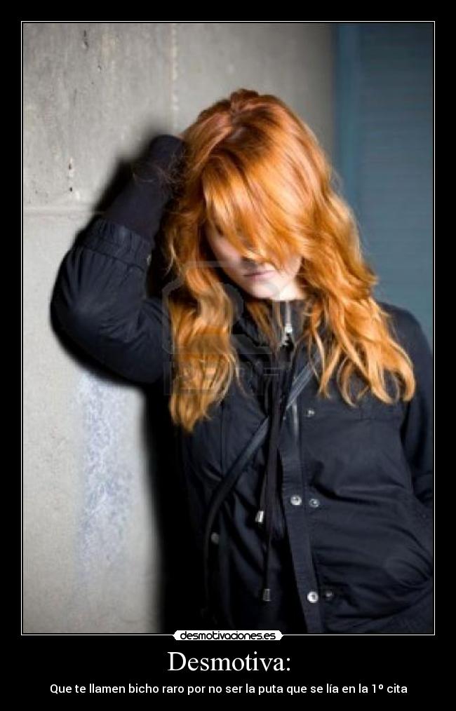 Desmotiva: - Que te llamen bicho raro por no ser la puta que se lía en la 1º cita