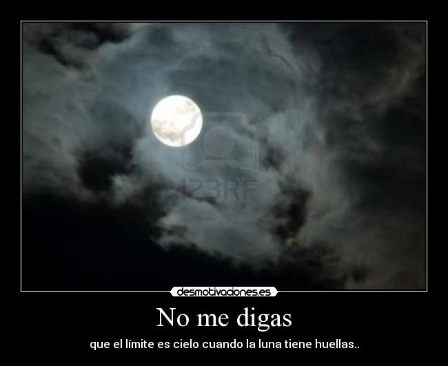 No me digas - que el límite es cielo cuando la luna tiene huellas..