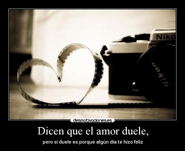 Dicen que el amor duele, - 