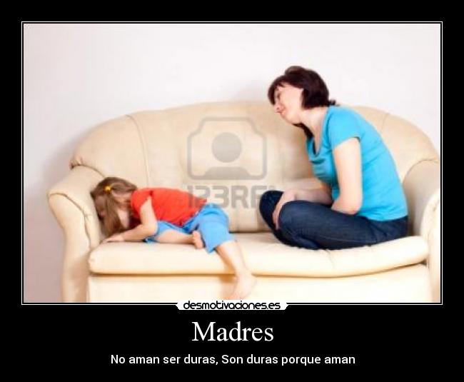 Madres - No aman ser duras, Son duras porque aman