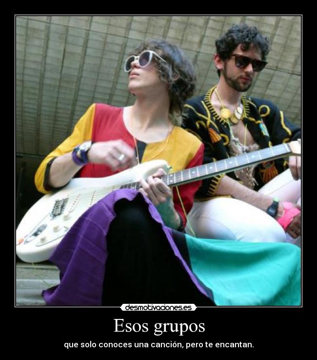 Esos grupos - que solo conoces una canción, pero te encantan.