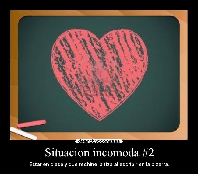 Situacion incomoda #2 - Estar en clase y que rechine la tiza al escribir en la pizarra.
