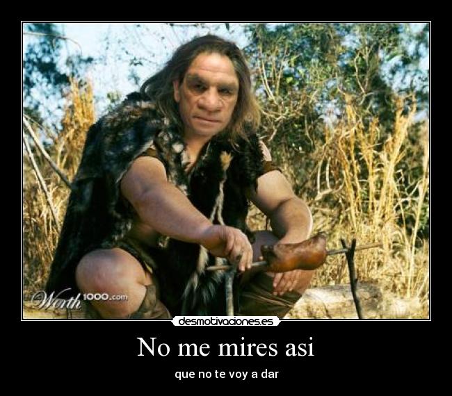 carteles mires asi comida neandertal desmotivaciones