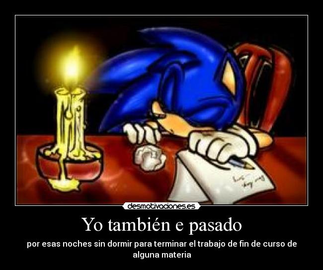 Yo también e pasado - por esas noches sin dormir para terminar el trabajo de fin de curso de alguna materia