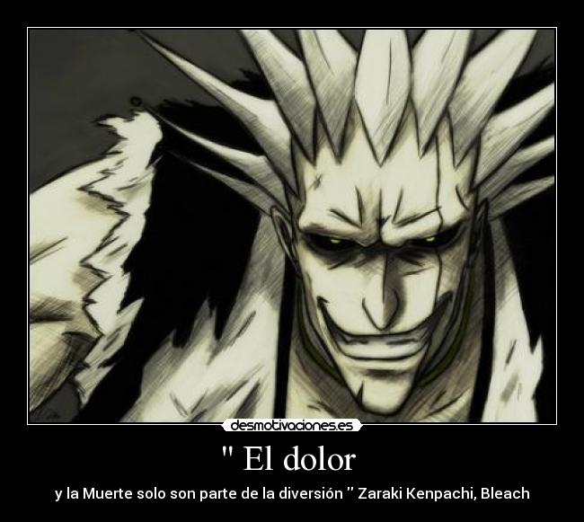  El dolor  - y la Muerte solo son parte de la diversión  Zaraki Kenpachi, Bleach