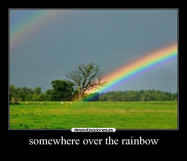somewhere over the rainbow -