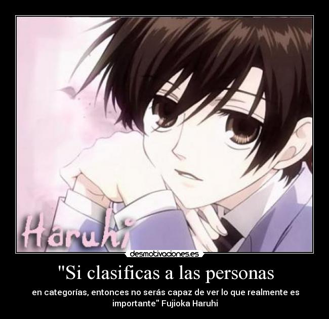 Si clasificas a las personas -  en categorías, entonces no serás capaz de ver lo que realmente es
importante Fujioka Haruhi