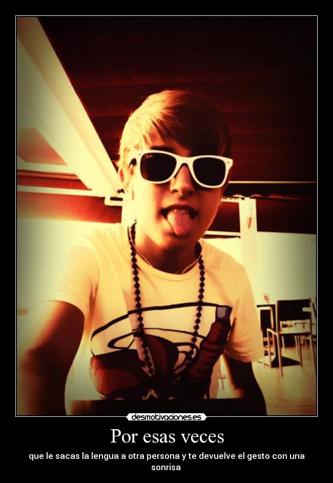 Por esas veces - que le sacas la lengua a otra persona y te devuelve el gesto con una sonrisa
