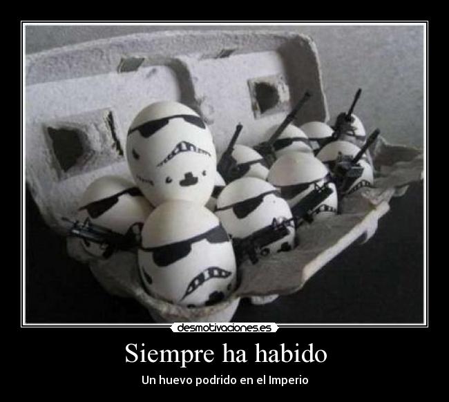 Siempre ha habido - Un huevo podrido en el Imperio