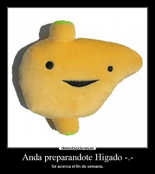 Anda preparandote Higado -.- - Se acerca el fin de semana..