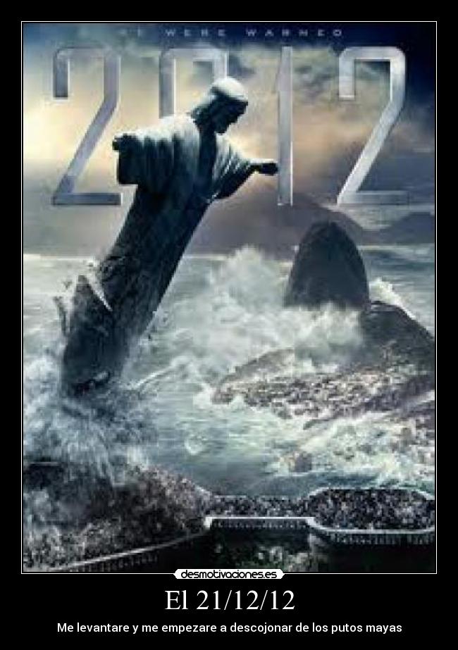 El 21/12/12 - Me levantare y me empezare a descojonar de los putos mayas