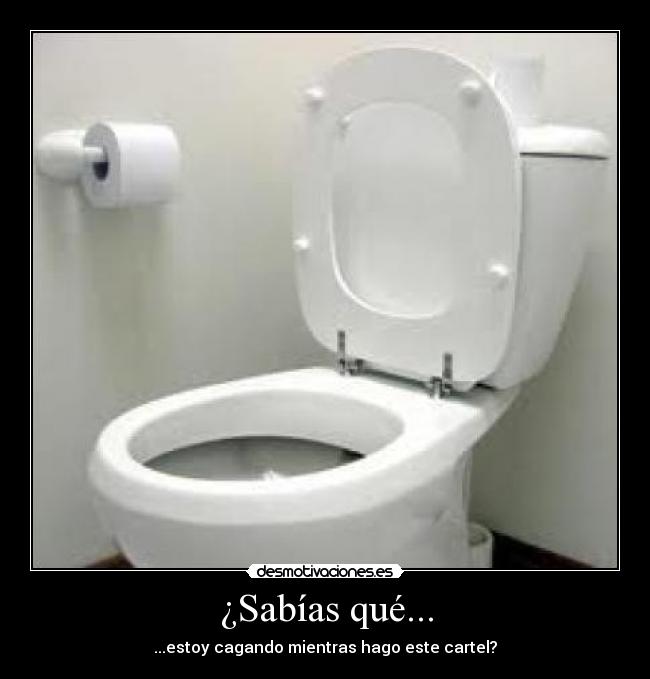¿Sabías qué... - ...estoy cagando mientras hago este cartel?