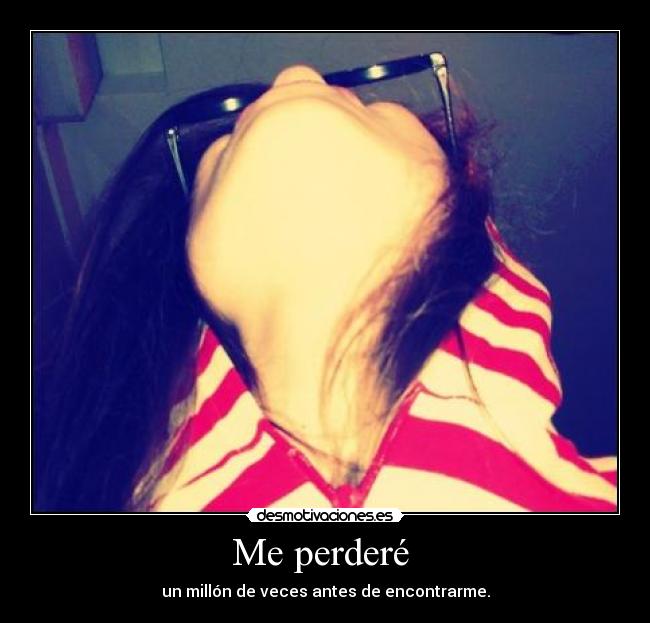 Me perderé - un millón de veces antes de encontrarme.