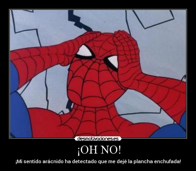 ¡OH NO! - ¡Mi sentido arácnido ha detectado que me dejé la plancha enchufada!