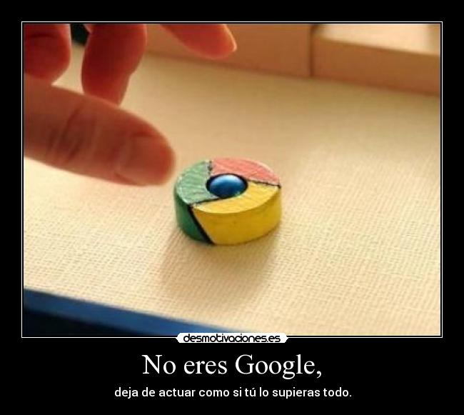 No eres Google, -