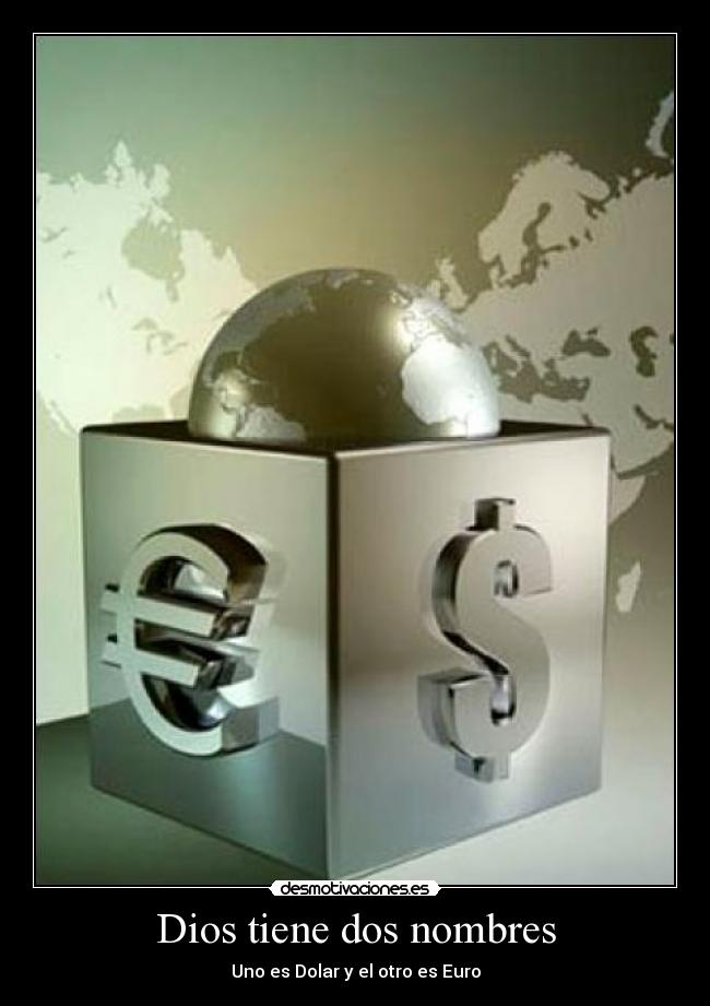 Dios tiene dos nombres - Uno es Dolar y el otro es Euro