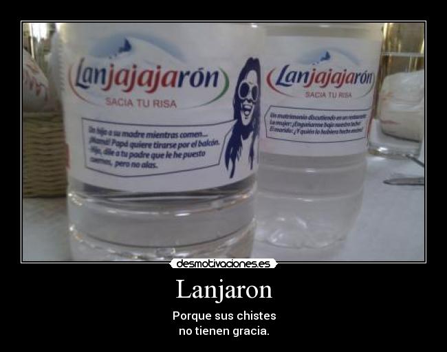Lanjaron - Porque sus chistes
no tienen gracia.