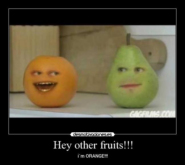 Hey other fruits!!! - i´m ORANGE!!!