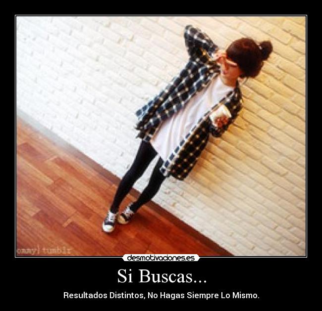 Si Buscas... - Resultados Distintos, No Hagas Siempre Lo Mismo.