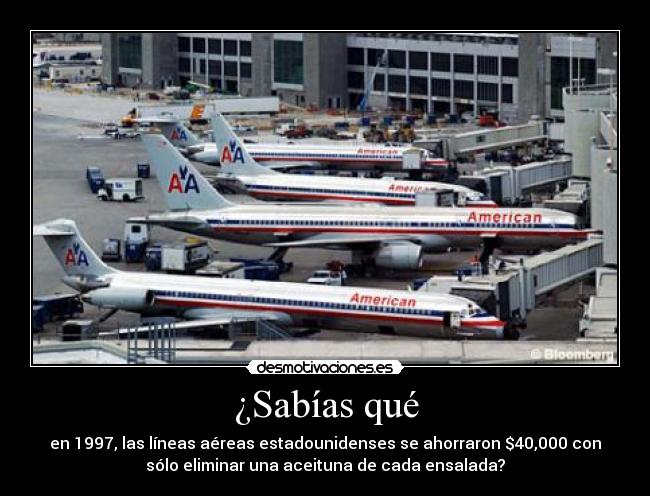 ¿Sabías qué - en 1997, las líneas aéreas estadounidenses se ahorraron $40,000 con
sólo eliminar una aceituna de cada ensalada?