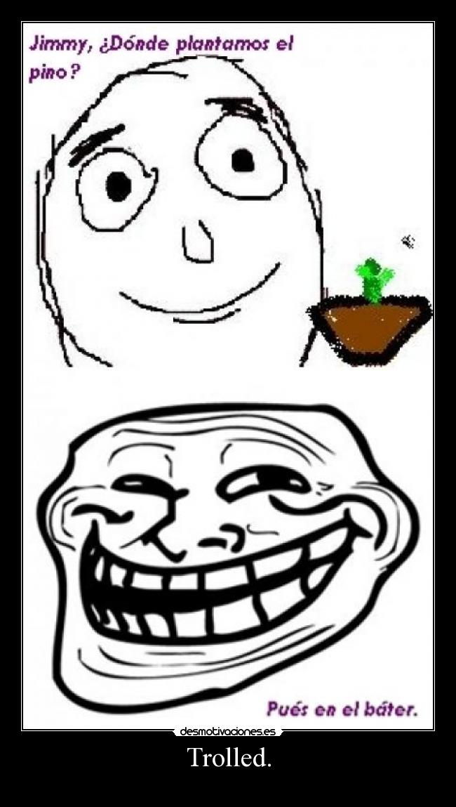 Trolled. -