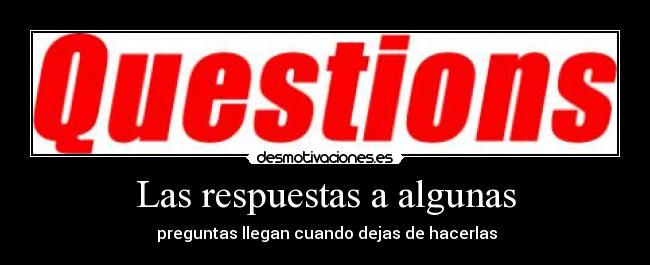 Las respuestas a algunas -  preguntas llegan cuando dejas de hacerlas