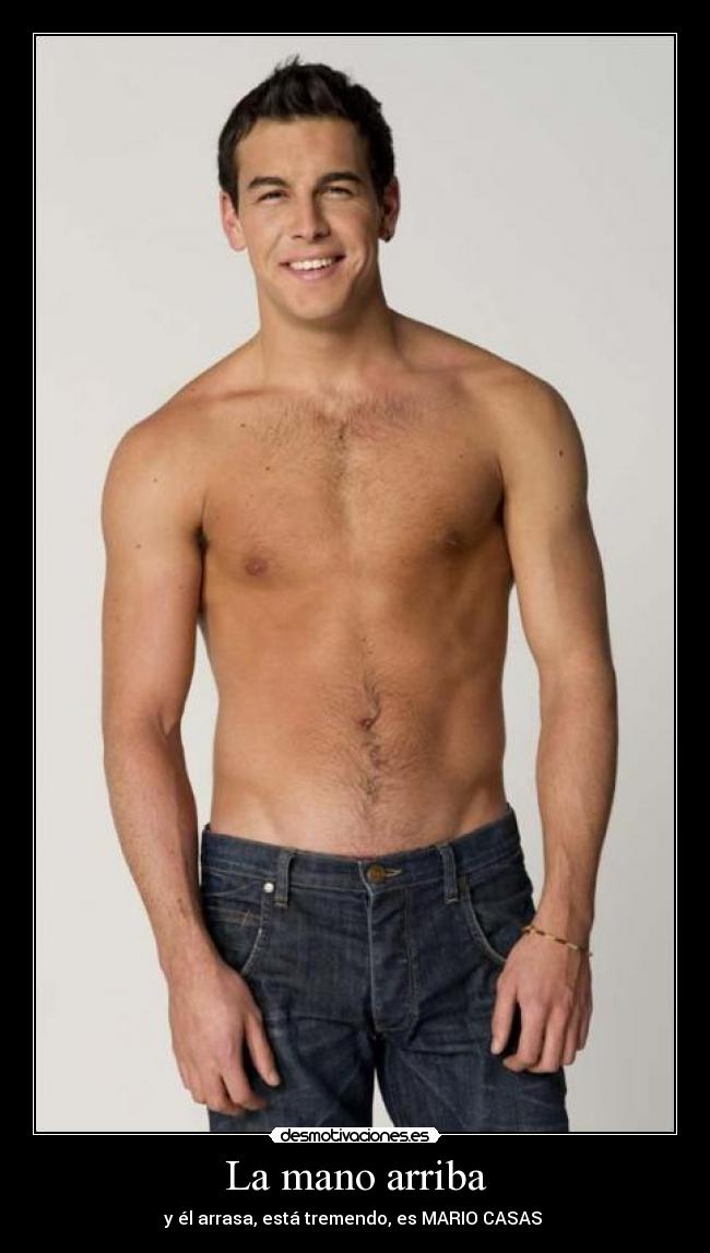 La mano arriba - y él arrasa, está tremendo, es MARIO CASAS