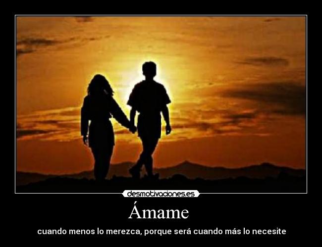 carteles amame cuando menos merezca porque sera cuando mas necesite desmotivaciones