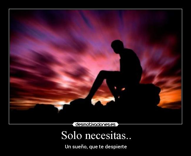 Solo necesitas.. - Un sueño, que te despierte