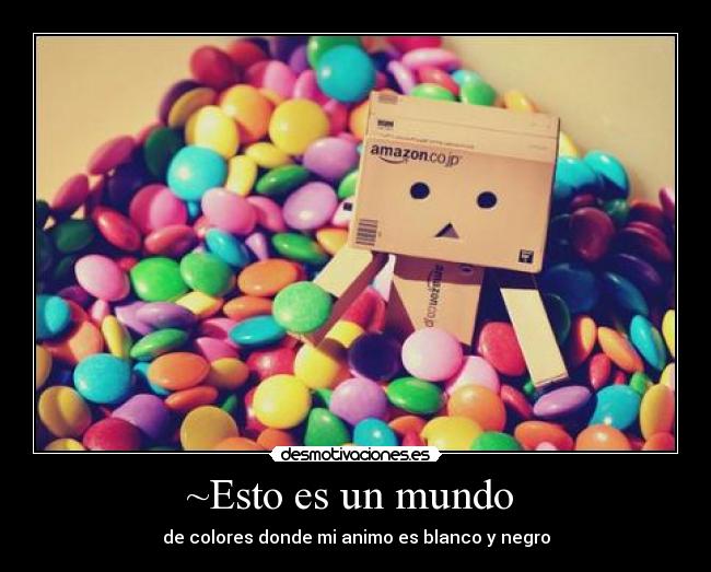 ~Esto es un mundo  - de colores donde mi animo es blanco y negro