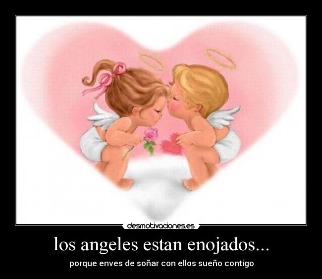los angeles estan enojados... - porque enves de soñar con ellos sueño contigo