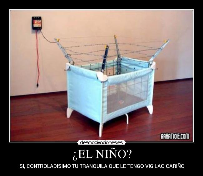 ¿EL NIÑO? - SI, CONTROLADISIMO TU TRANQUILA QUE LE TENGO VIGILAO CARIÑO