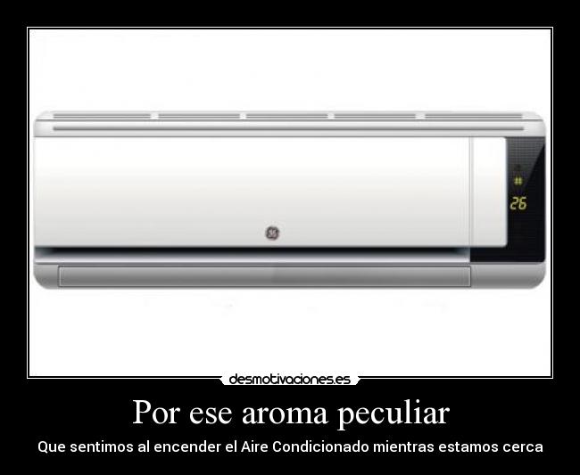 Por ese aroma peculiar - Que sentimos al encender el Aire Condicionado mientras estamos cerca