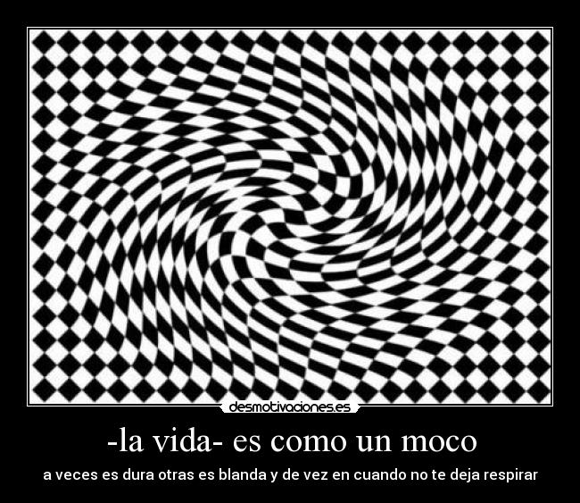 -la vida- es como un moco - 