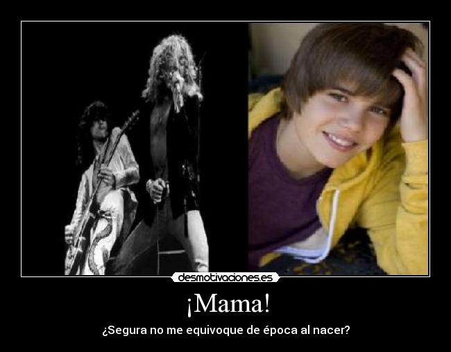 ¡Mama! - ¿Segura no me equivoque de época al nacer?