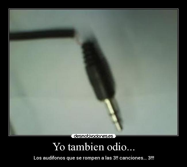 Yo tambien odio... - Los audifonos que se rompen a las 3!! canciones... 3!!!
