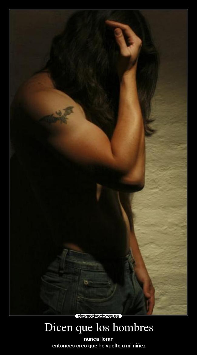 Dicen que los hombres - nunca lloran
entonces creo que he vuelto a mi niñez