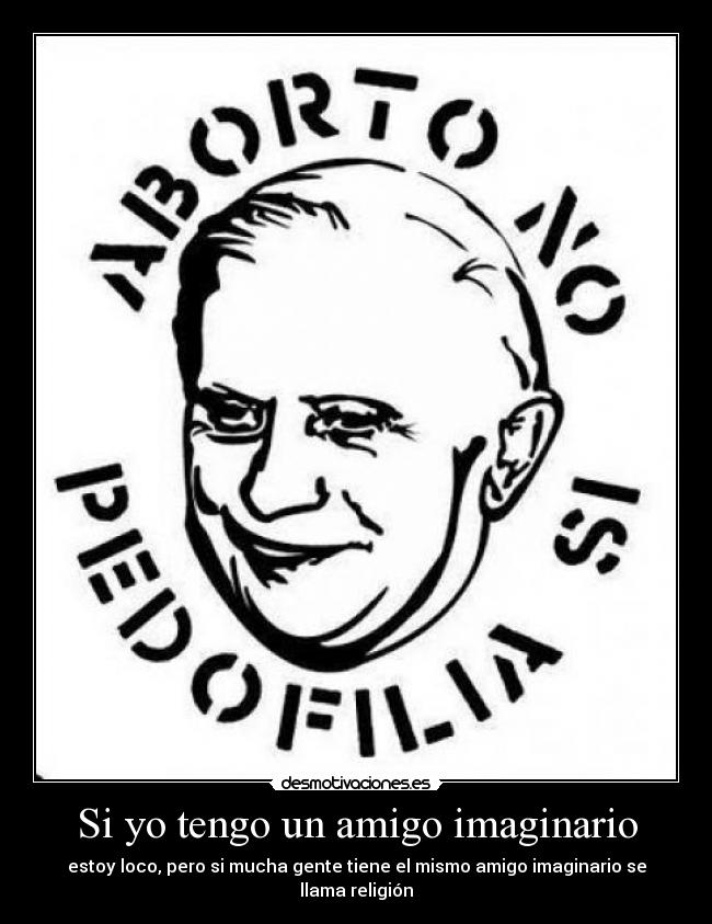 Si yo tengo un amigo imaginario - estoy loco, pero si mucha gente tiene el mismo amigo imaginario se llama religión