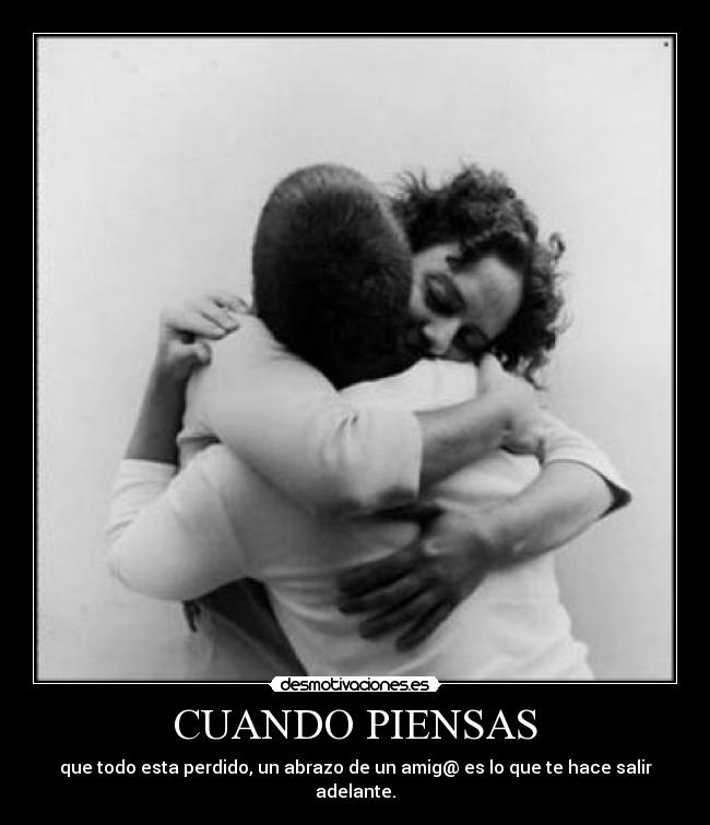 CUANDO PIENSAS - que todo esta perdido, un abrazo de un amig@ es lo que te hace salir adelante.